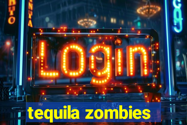 tequila zombies